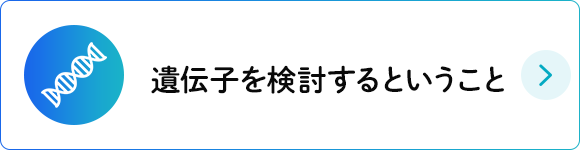 遺伝子を検討するということ